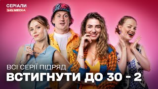 ВСТИГНУТИ ДО 30. Сезон 2. Всі серії підряд | КОМЕДІЯ | Серіал на вечір