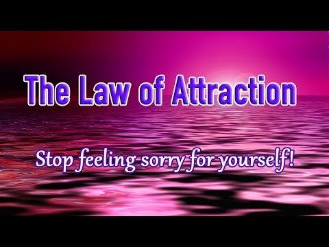 The Law of Attraction: Stop Feeling Sorry for Yourself!