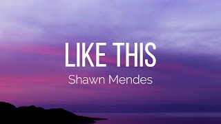 Shawn Mendes - Like This (Lyrics)