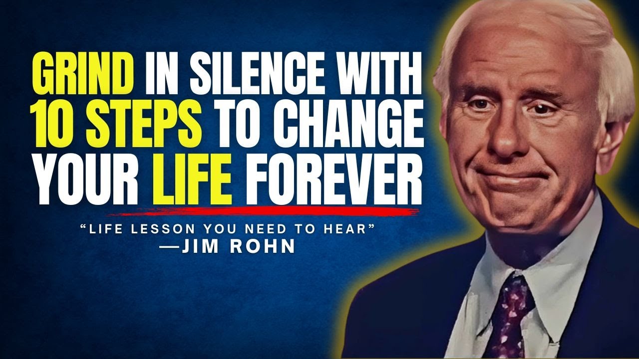 GRIND IN SILENCE WITH 10 STEPS TO CHANGE YOUR LIFE FOREVER- LIFE LESSON YOU NEED TO HEAR - Jim Rohn
