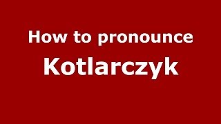 How to pronounce Kotlarczyk
