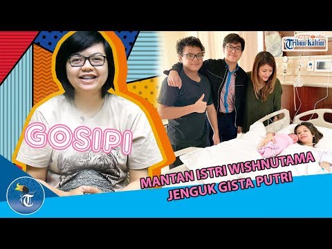 GOSIPI : MANTAN ISTRI WISHNUTAMA JENGUK GISTA PUTRI