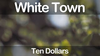 White Town - Ten Dollars