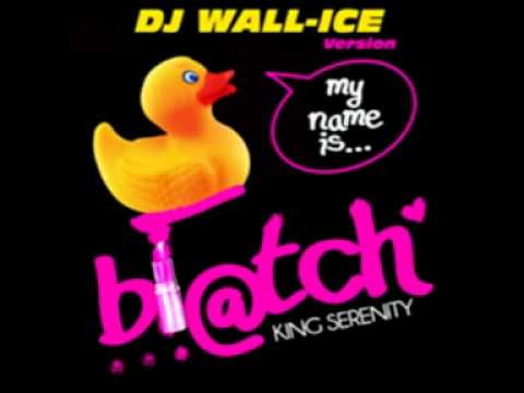 Version DJ WALL-ICE.My name Is Bi@tch Dj King SERENITY