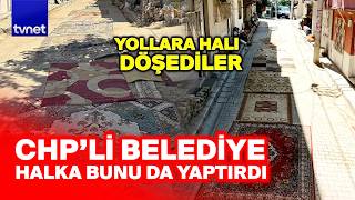 Yollara halı döşendi! CHP'li belediyeye tepki arttı!