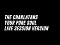 The Charlatans Your Pure Soul Live Session Version