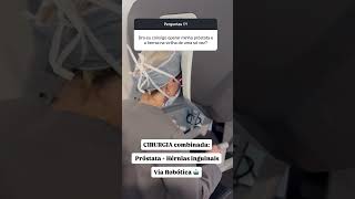🦾🤖 CIRURGIA COMBINADA: tratando próstata + hérnias inguinais ao mesmo tempo - via robótica.