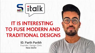 SR iTALK | IT IS INTERESTING TO FUSE MODERN & TRADITIONAL DESIGNS - ID. PARTH PARIKH, DESIGN CLINIC