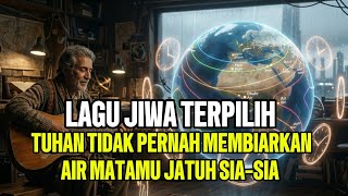 Download lagu LAGU JIWA TERPILIH ALBUM TUHAN TIDAK PERNAH MEMBIARKAN AIR MATAMU JATUH SIA-SIA mp3 Download lagu LAGU JIWA TERPILIH ALBUM TUHAN TIDAK PERNAH MEMBIARKAN AIR MATAMU JATUH SIA-SIA mp3