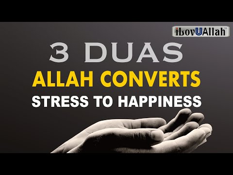 3 DUAS, ALLAH CONVERTS STRESS TO HAPPINESS