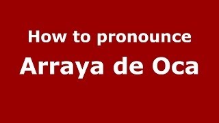How to pronounce Arraya De Oca