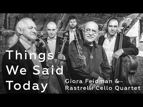 THINGS WE SAID TODAY - Giora Feidman & Rastrelli Cello Quartet