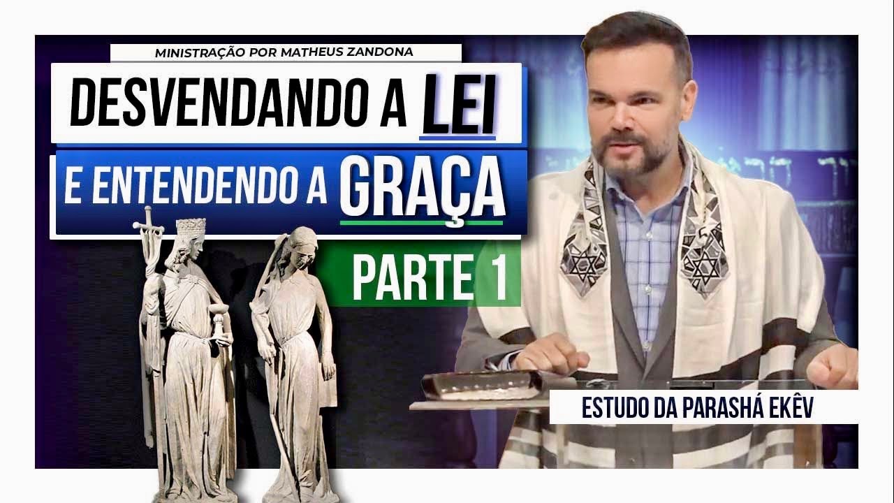 Desvendando a LEI e Entendendo a GRAÇA (PARTE 1) – Parashá EKEV 2023 – Matheus Zandona