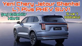 Yeni Chery Jetour Shanhai L7 Plus PHEV SUV! Şarj Edilebilir Hibrit! 5 ve 7 Koltuklu! 
