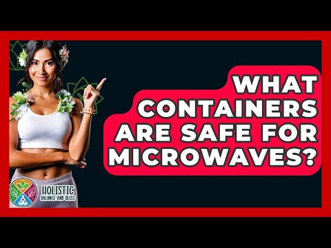 What Containers Are Safe For Microwaves? - Holistic Balance And Bliss
