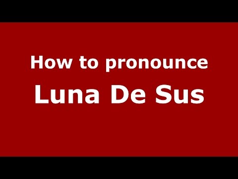 How to pronounce Luna De Sus (Romanian/Romania)  - PronounceNames.com