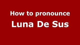 How to pronounce Luna De Sus