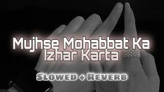 Mujhse Mohabbat Ka Izhar Karti  Slowed+Reverb  Lof