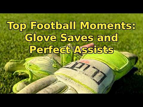 Top Football Moments: Glove Saves and Perfect Assists