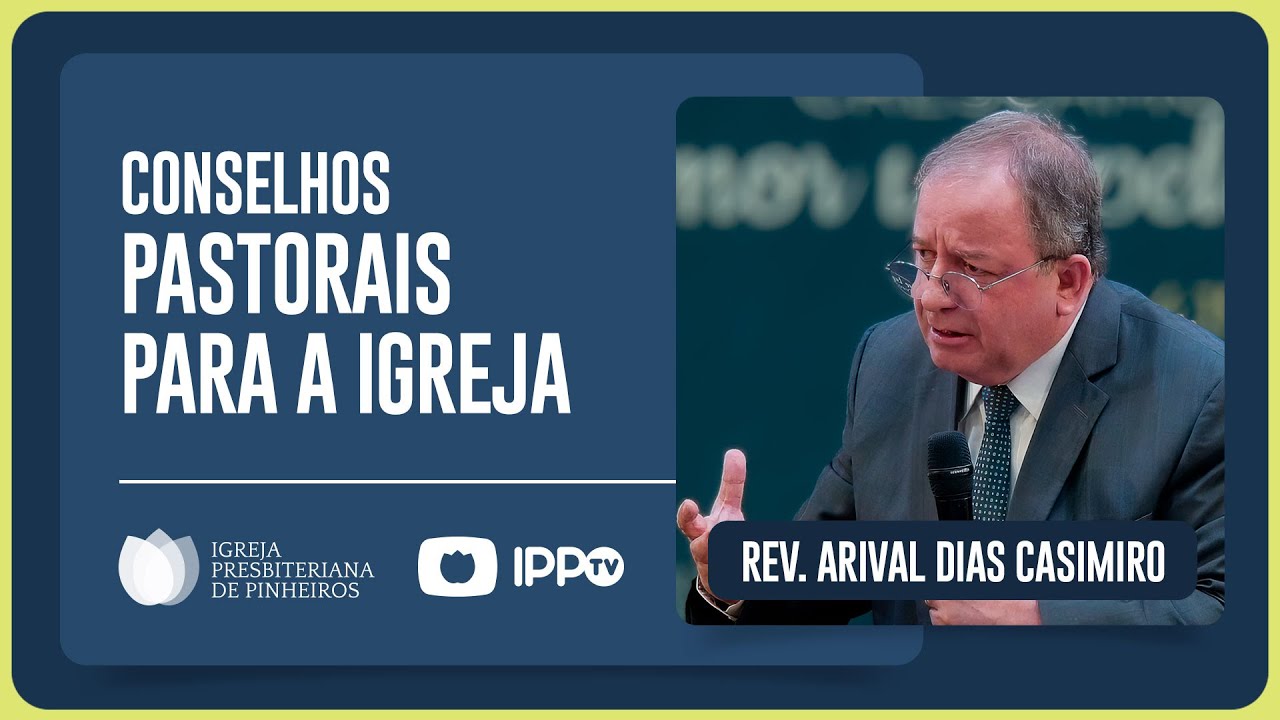 CONSELHOS PARA A VIDA DA IGREJA | Rev. Arival Dias Casimiro | IPP