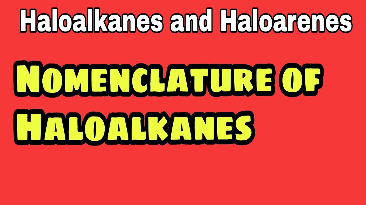 Nomenclature of Haloalkanes/ Alkyl Halides | Class 12 Chemistry | Haloalkanes and haloarenes
