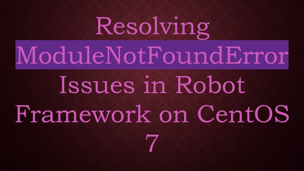 Resolving ModuleNotFoundError Issues in Robot Framework on CentOS 7