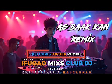AG BAAK KAN_REMIX DJ Christopher_2k25 IFUGAO MIXS CLUB DJ'S (MANA TAMPANG AG BAAK KAN)