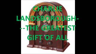 CHARLIE LANDSBOROUGH   THE GREATEST GIFT OF ALL
