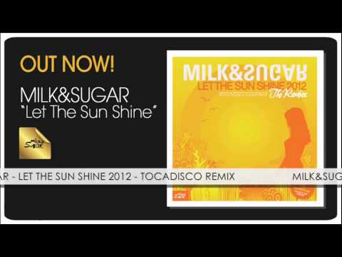 Milk & Sugar - Let The Sun Shine 2012 (Tocadisco Remix)