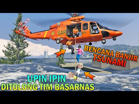 UPIN IPIN DISELAMATKAN DARI BANJIR TSUNAMI, DI TOLONG TIM BASARNAS - GTA 5 BOCIL SULTAN