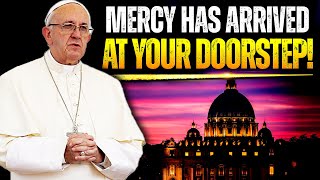 Pope Francis - The Time Of Peter&#39;s Successor Is Coming To An End. Mercy Has Arrived At Your Doorstep
