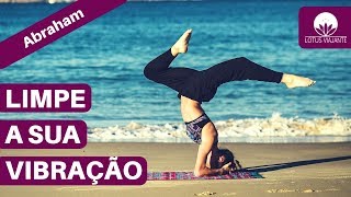 Como limpar a sua vibração | Abraham-Hicks em português