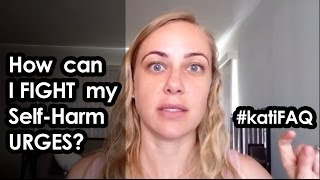 How can I fight my self-harm urges?? #katiFAQ Mental Health Help with Kati Morton