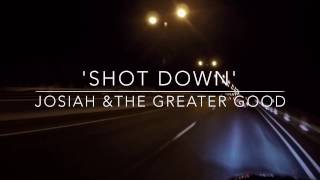 Josiah & The Greater Good - Shot Down