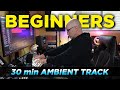 30 Min Ambient Track For Beginners Get Inspired Find Your Sound