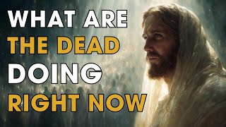What the Dead Are Doing Right Now Will Shock You | Biblical Wisdom