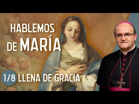 LLENA DE GRACIA   (1/8 "Hablemos de María")