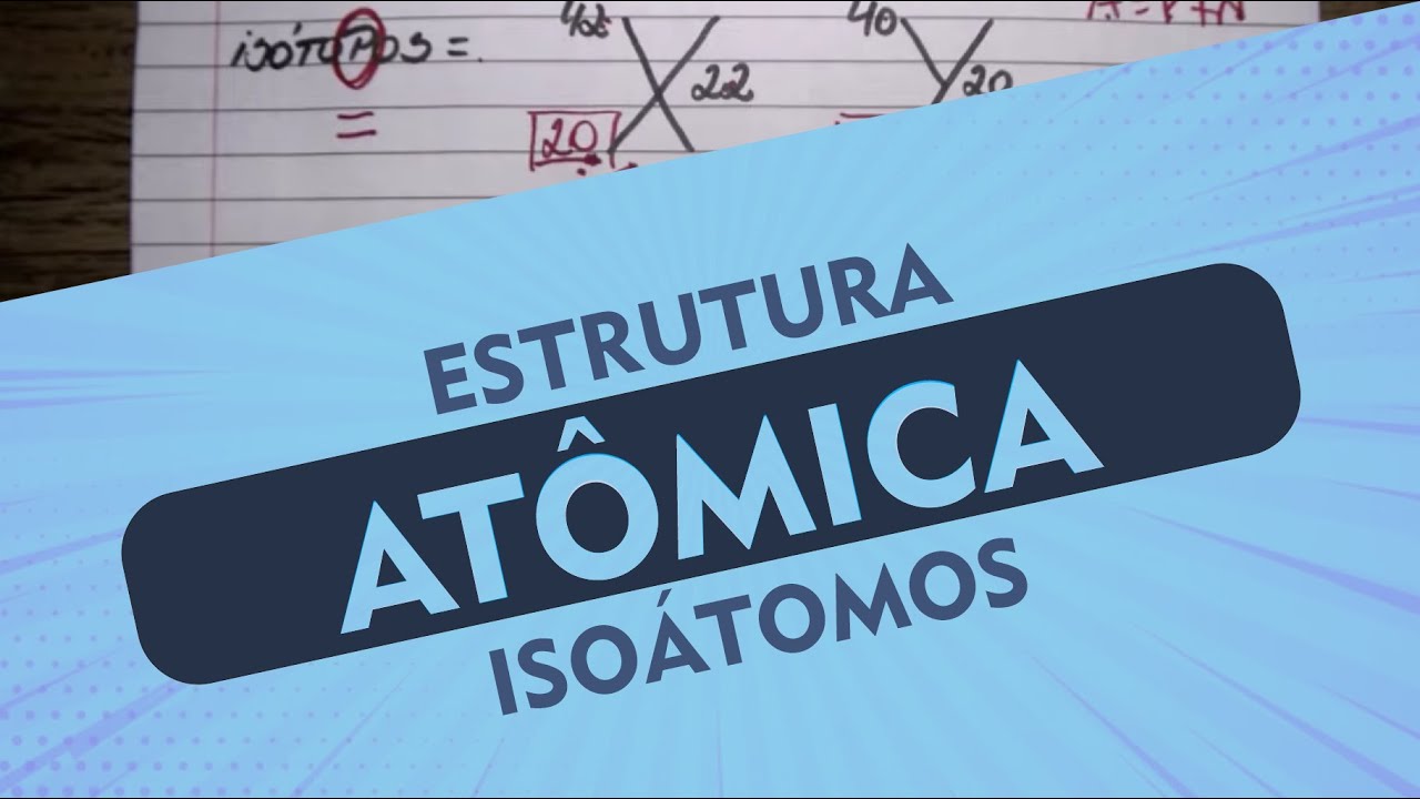 ISOÁTOMOS - ISÓTOPOS, ISÓBAROS E ISÓTONOS