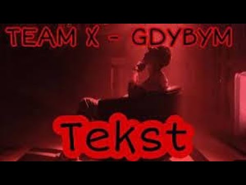 TEAM X - GDYBYM (tekst w opisie)