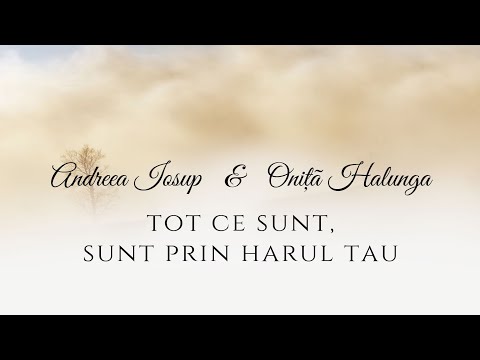 TOT CE SUNT, SUNT PRIN HARUL SAU - Andreea Iosup & Onita Halunga