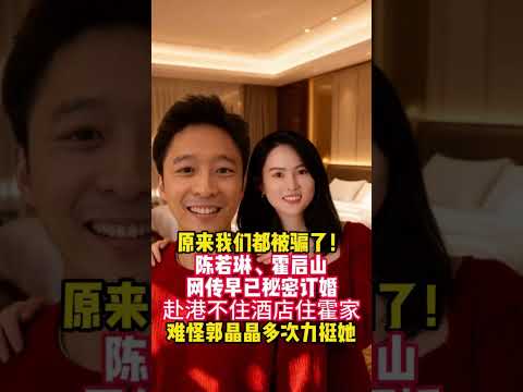 原來我們都被騙了！ 網傳陳若琳、霍啟山早已秘密訂婚，赴港不住飯店住霍家，難怪郭晶晶多次力挺她#陳若琳#霍啟山#郭晶晶