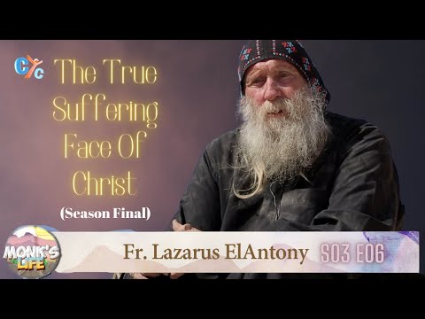 Fr. Lazarus El Anthony - The True Suffering Face of Christ - Monk's Life S03 E06 (Season Final)-CYC