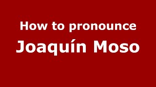 How to pronounce Joaquín Moso