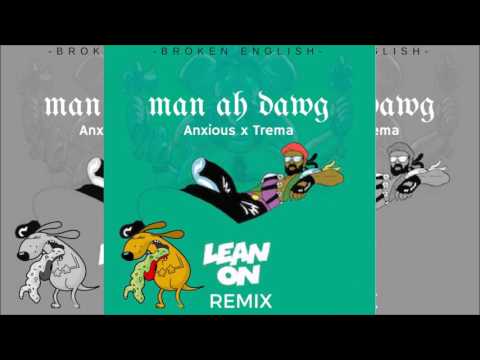 Anxious x Trema - Man ah dawg (Audio) {Major Lazer & DJ Snake - Lean on Remix}