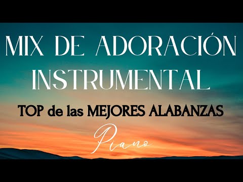 TOP de las MEJORES ALABANZAS - MIX ADORACIÓN para ORAR y MEDITAR - Instrumental Piano