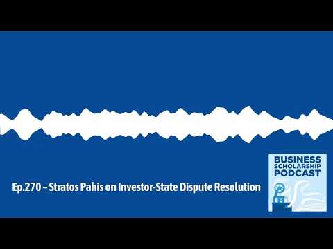 Business Scholarship Podcast - Ep.270 – Stratos Pahis on Investor-State Dispute Resolution |
