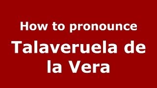 How to pronounce Talaveruela De La Vera