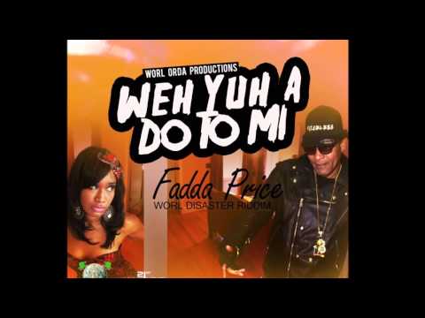Fada Price - Weh Yuh Ah Do To Mi -  Worl Disaster Riddim
