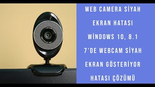 Web Camera Siyah Ekran Hatası Windows 10, 8.1  7'de Webcam siyah ekran gösteriyor hatası çözümü
