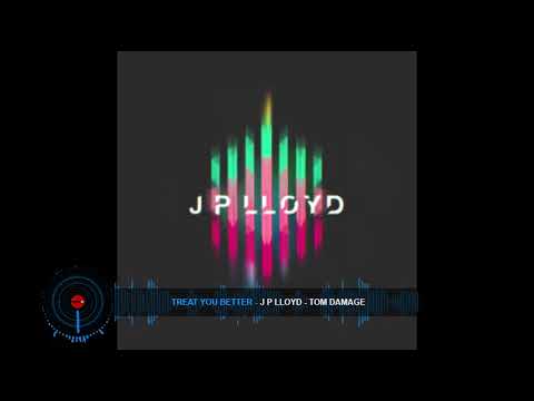 Treat You Better - J P Lloyd & Tom Damage